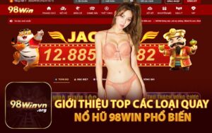 Giới thiệu top các loại quay nổ hũ 98Win phổ biến